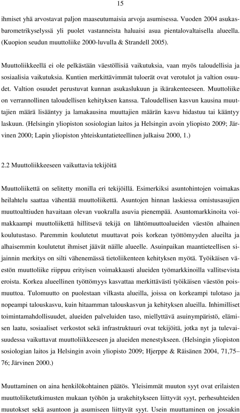 Kuntien merkittävimmät tuloerät ovat verotulot ja valtion osuudet. Valtion osuudet perustuvat kunnan asukaslukuun ja ikärakenteeseen. Muuttoliike on verrannollinen taloudellisen kehityksen kanssa.