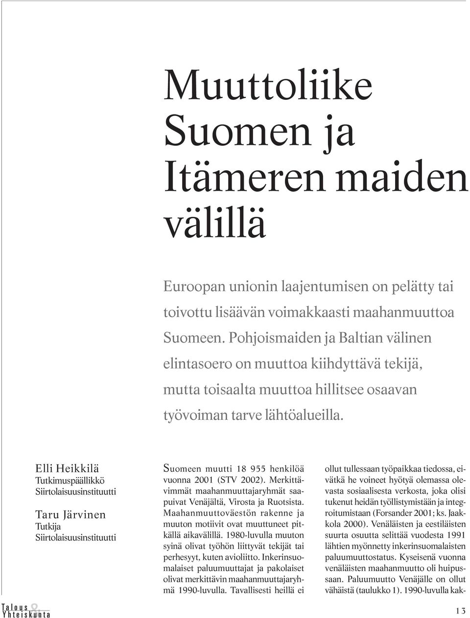 Elli Heikkilä Tutkimuspäällikkö Siirtolaisuusinstituutti Taru Järvinen Tutkija Siirtolaisuusinstituutti Suomeen muutti 18 955 henkilöä vuonna 2001 (STV 2002).