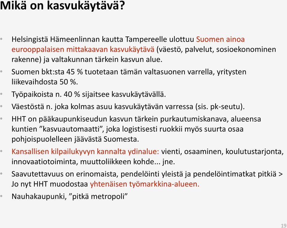 Suomen bkt:sta 45 % tuotetaan tämän valtasuonen varrella, yritysten liikevaihdosta 50 %. Työpaikoista n. 40 % sijaitsee kasvukäytävällä. Väestöstä n. joka kolmas asuu kasvukäytävän varressa (sis.