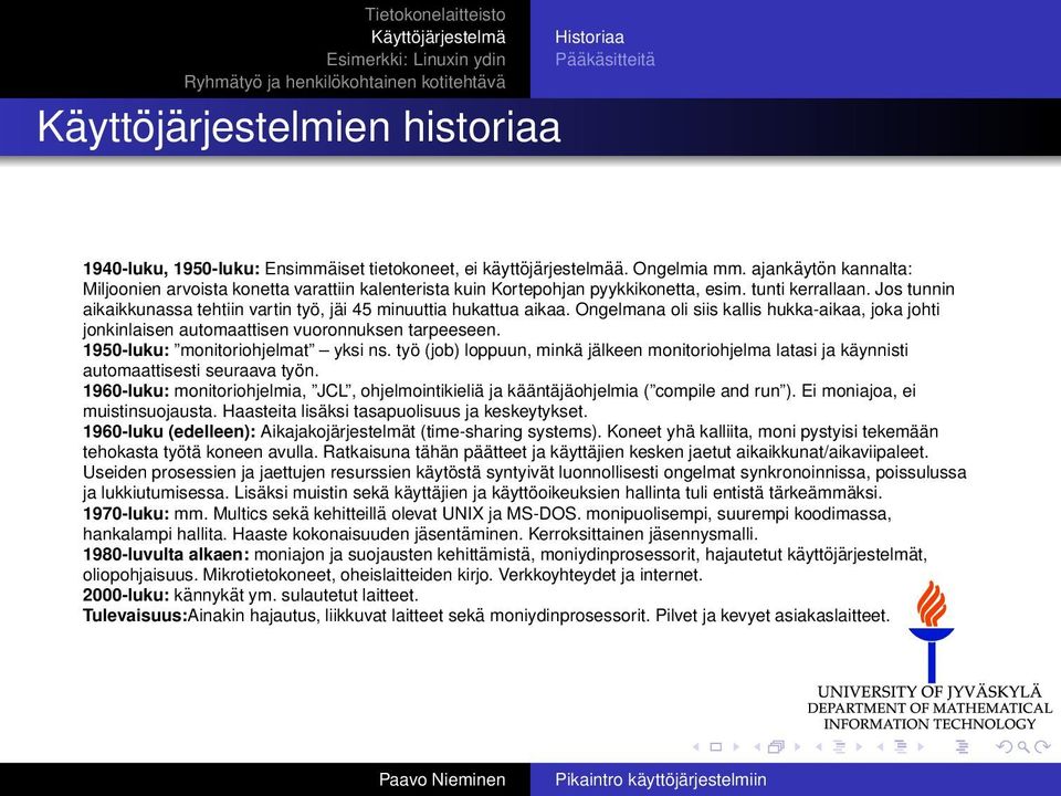 Jos tunnin aikaikkunassa tehtiin vartin työ, jäi 45 minuuttia hukattua aikaa. Ongelmana oli siis kallis hukka-aikaa, joka johti jonkinlaisen automaattisen vuoronnuksen tarpeeseen.