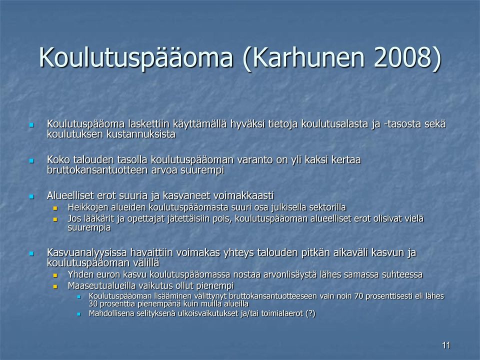 jätettäisiin pois, koulutuspääoman alueelliset erot olisivat vielä suurempia Kasvuanalyysissa havaittiin voimakas yhteys talouden pitkän aikaväli kasvun ja koulutuspääoman välillä Yhden euron kasvu