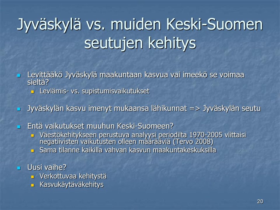 supistumisvaikutukset Jyväskylän kasvu imenyt mukaansa lähikunnat => Jyväskylän seutu Entä vaikutukset muuhun Keski-Suomeen?