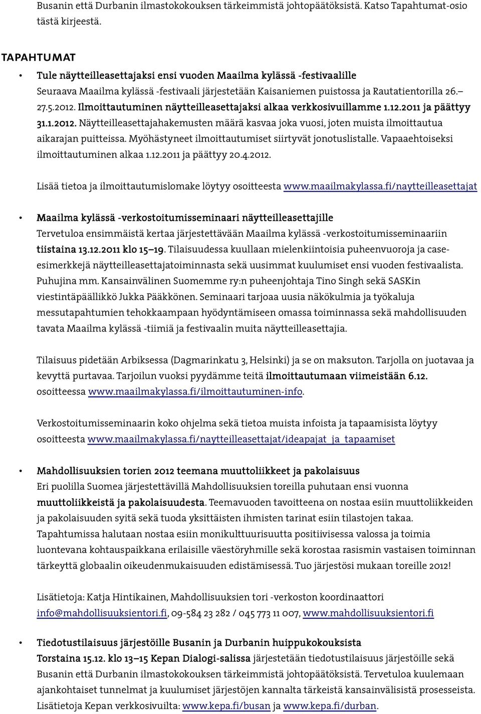 Ilmoittautuminen näytteilleasettajaksi alkaa verkkosivuillamme 1.12.2011 ja päättyy 31.1.2012. Näytteilleasettajahakemusten määrä kasvaa joka vuosi, joten muista ilmoittautua aikarajan puitteissa.