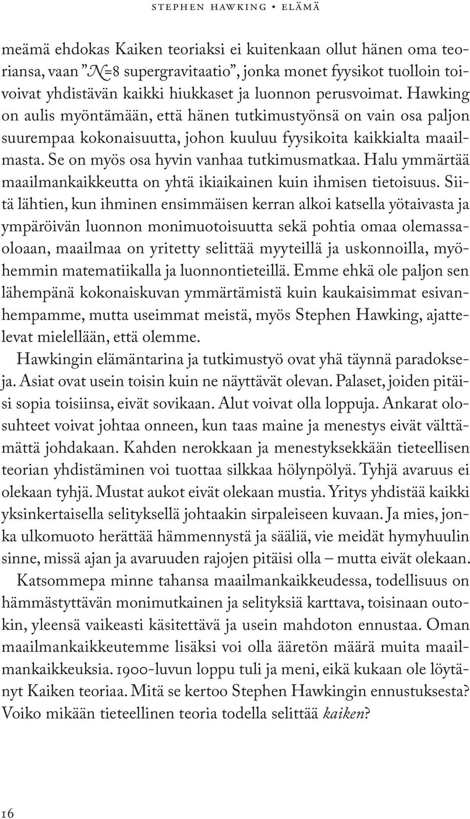 Se on myös osa hyvin vanhaa tutkimusmatkaa. Halu ymmärtää maailmankaikkeutta on yhtä ikiaikainen kuin ihmisen tietoisuus.