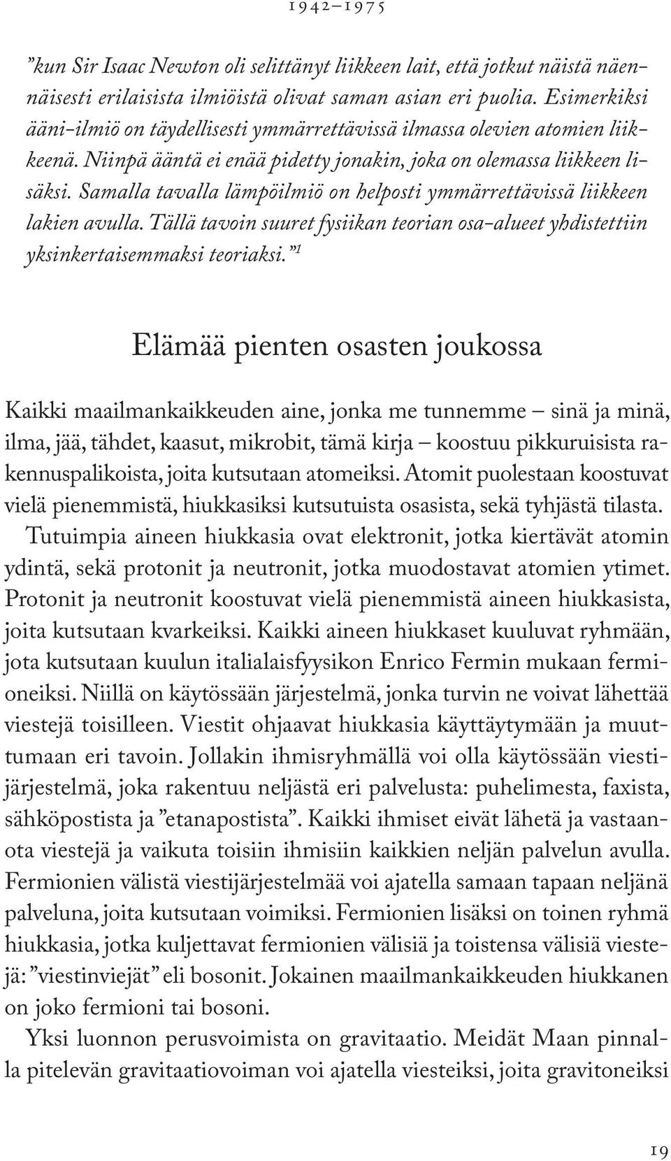 Samalla tavalla lämpöilmiö on helposti ymmärrettävissä liikkeen lakien avulla. Tällä tavoin suuret fysiikan teorian osa-alueet yhdistettiin yksinkertaisemmaksi teoriaksi.