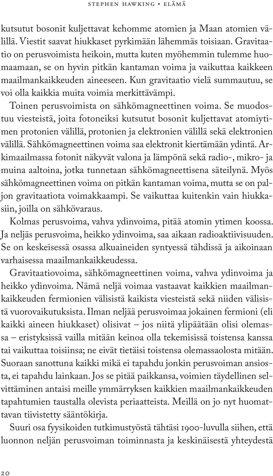 Kun gravitaatio vielä summautuu, se voi olla kaikkia muita voimia merkittävämpi. Toinen perusvoimista on sähkömagneettinen voima.