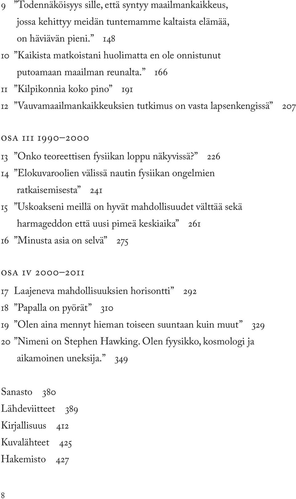 166 11 Kilpikonnia koko pino 191 12 Vauvamaailmankaikkeuksien tutkimus on vasta lapsenkengissä 207 osa 111 1990 2000 13 Onko teoreettisen fysiikan loppu näkyvissä?