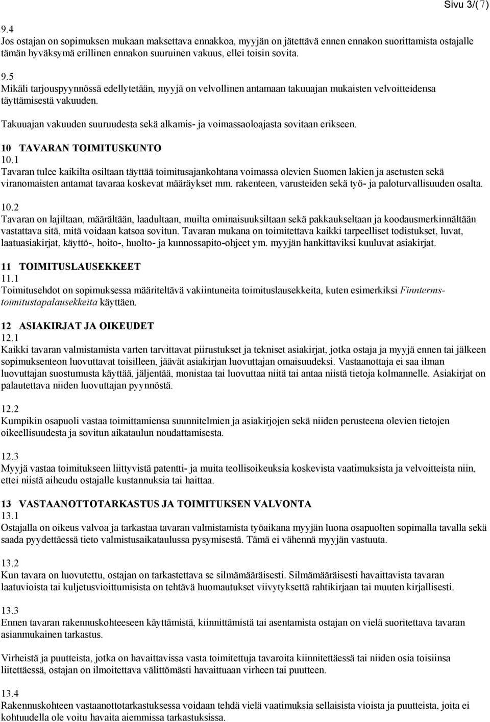 Takuuajan vakuuden suuruudesta sekä alkamis- ja voimassaoloajasta sovitaan erikseen. 10 TAVARAN TOIMITUSKUNTO 10.