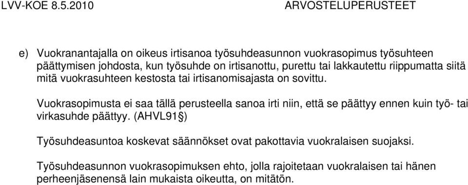 Vuokrasopimusta ei saa tällä perusteella sanoa irti niin, että se päättyy ennen kuin työ- tai virkasuhde päättyy.