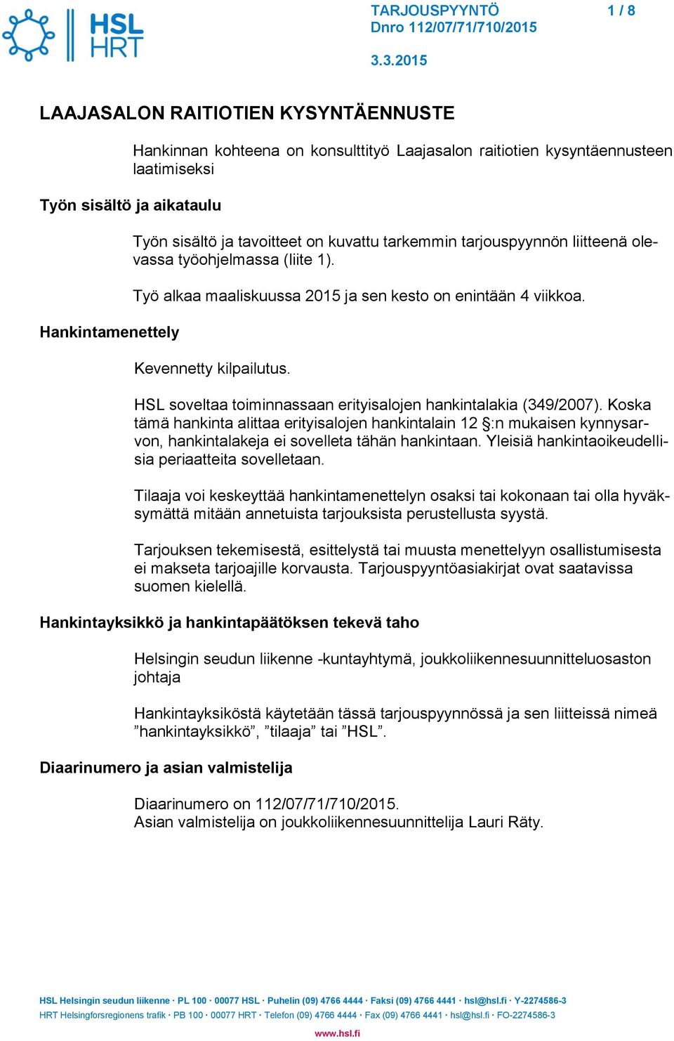 HSL soveltaa toiminnassaan erityisalojen hankintalakia (349/2007). Koska tämä hankinta alittaa erityisalojen hankintalain 12 :n mukaisen kynnysarvon, hankintalakeja ei sovelleta tähän hankintaan.