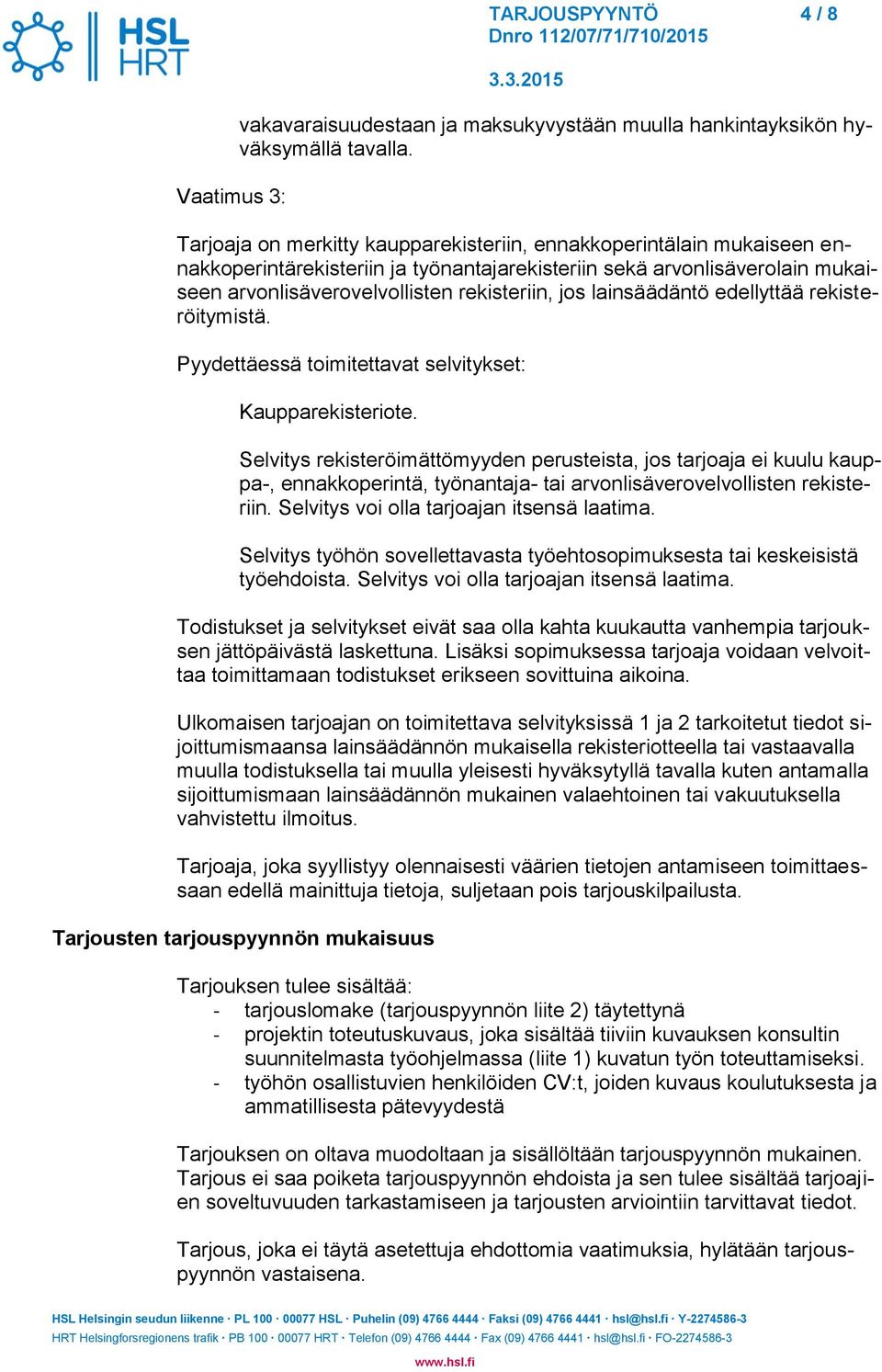 lainsäädäntö edellyttää rekisteröitymistä. Pyydettäessä toimitettavat selvitykset: Kaupparekisteriote.