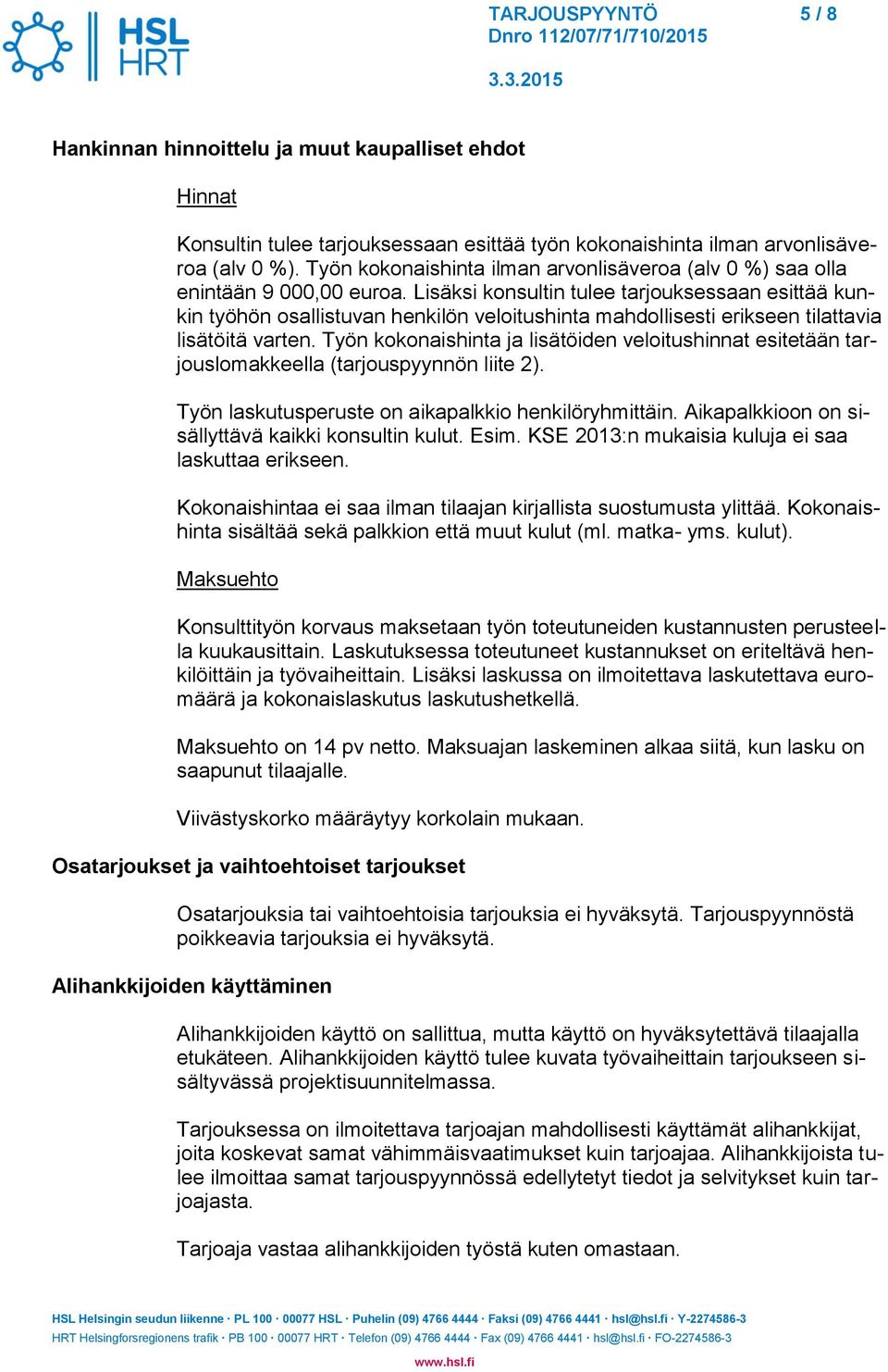 Lisäksi konsultin tulee tarjouksessaan esittää kunkin työhön osallistuvan henkilön veloitushinta mahdollisesti erikseen tilattavia lisätöitä varten.