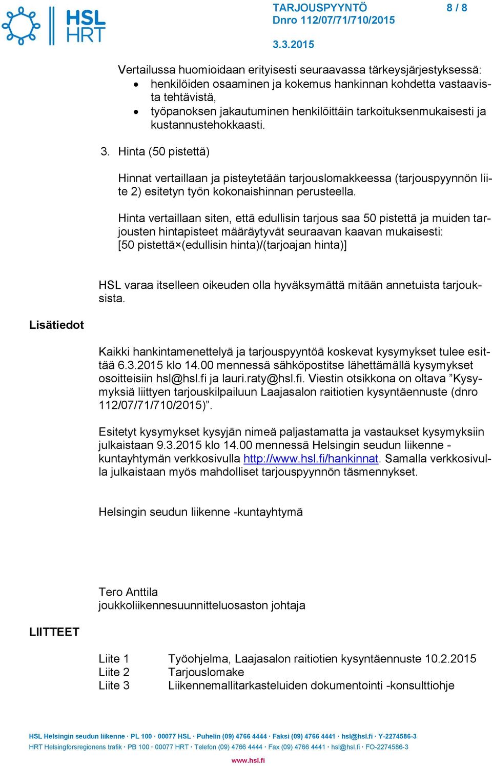 Hinta (50 pistettä) Hinnat vertaillaan ja pisteytetään tarjouslomakkeessa (tarjouspyynnön liite 2) esitetyn työn kokonaishinnan perusteella.