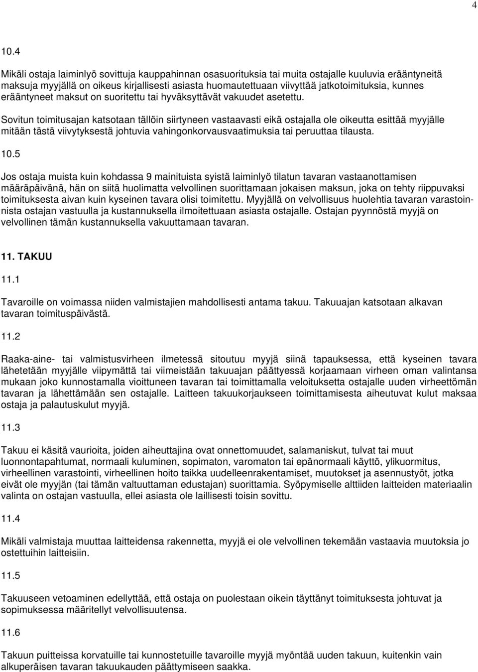 Sovitun toimitusajan katsotaan tällöin siirtyneen vastaavasti eikä ostajalla ole oikeutta esittää myyjälle mitään tästä viivytyksestä johtuvia vahingonkorvausvaatimuksia tai peruuttaa tilausta. 10.