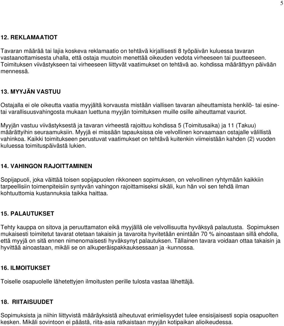 MYYJÄN VASTUU Ostajalla ei ole oikeutta vaatia myyjältä korvausta mistään viallisen tavaran aiheuttamista henkilö- tai esinetai varallisuusvahingosta mukaan luettuna myyjän toimituksen muille osille