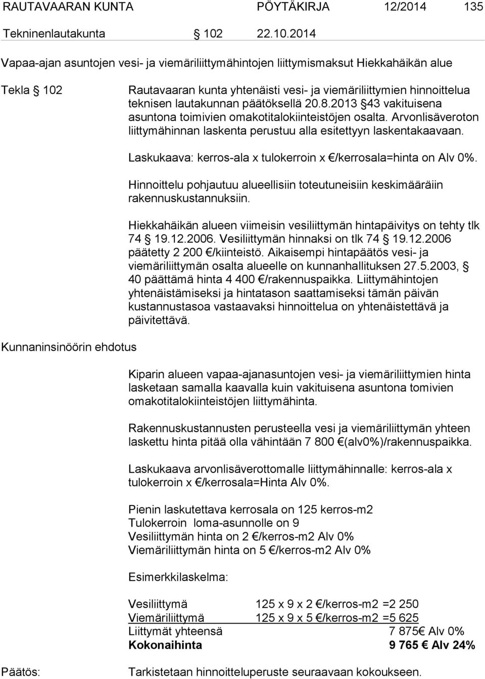 2014 Vapaa-ajan asuntojen vesi- ja viemäriliittymähintojen liittymismaksut Hiekkahäikän alue Tekla 102 Rautavaaran kunta yhtenäisti vesi- ja viemäriliittymien hinnoittelua teknisen lautakunnan
