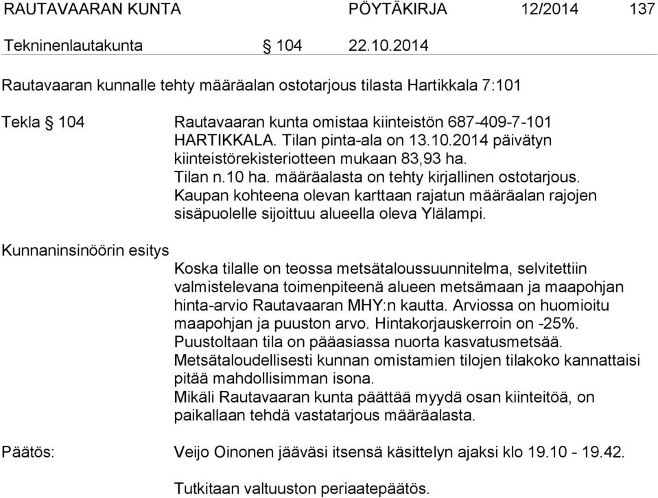 Tilan n.10 ha. määräalasta on tehty kirjallinen ostotarjous. Kaupan kohteena olevan karttaan rajatun määräalan rajojen sisäpuolelle sijoittuu alueella oleva Ylälampi.