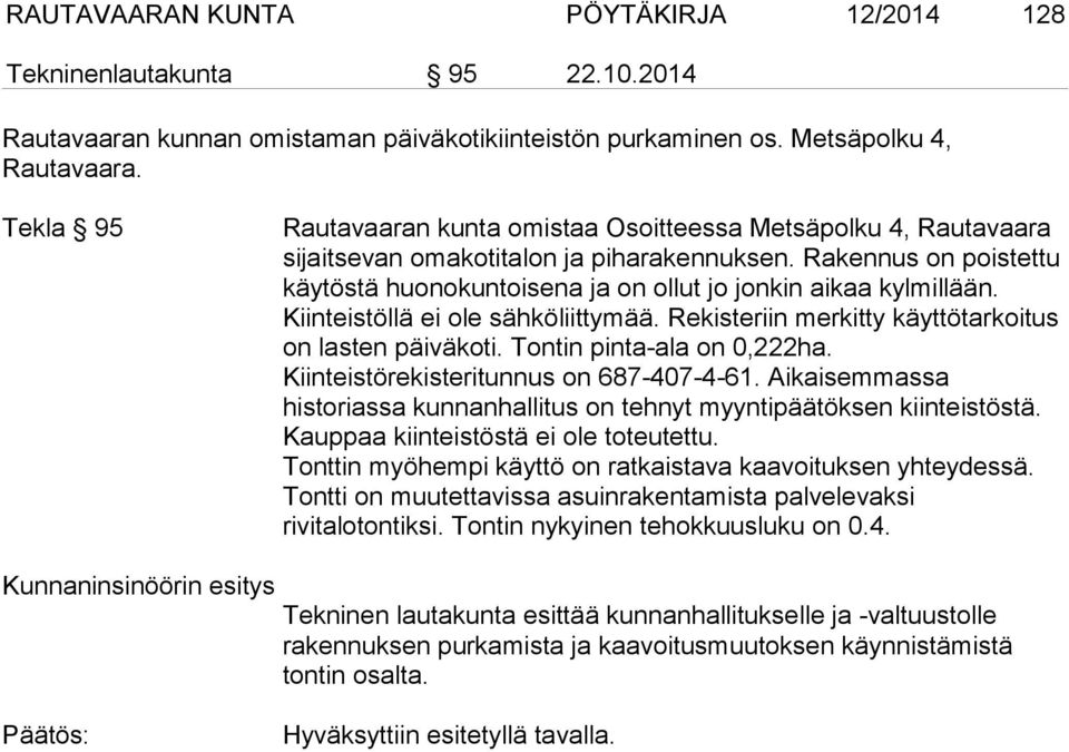 Rakennus on poistettu käytöstä huonokuntoisena ja on ollut jo jonkin aikaa kylmillään. Kiinteistöllä ei ole sähköliittymää. Rekisteriin merkitty käyttötarkoitus on lasten päiväkoti.