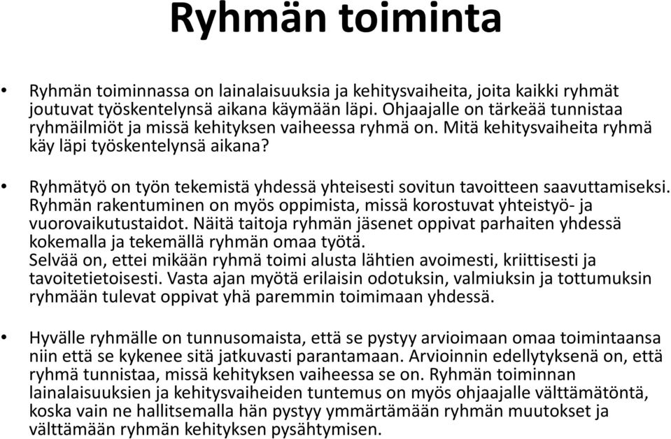Ryhmätyö on työn tekemistä yhdessä yhteisesti sovitun tavoitteen saavuttamiseksi. Ryhmän rakentuminen on myös oppimista, missä korostuvat yhteistyö-ja vuorovaikutustaidot.