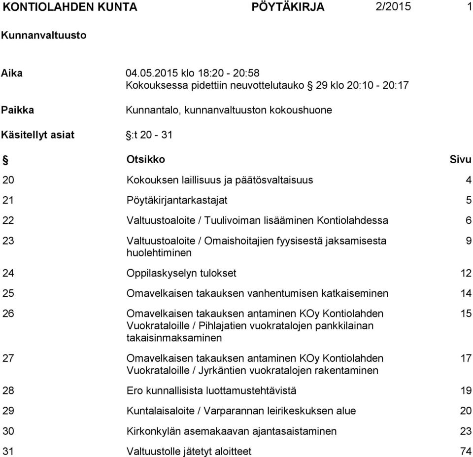 päätösvaltaisuus 4 21 Pöytäkirjantarkastajat 5 22 Valtuustoaloite / Tuulivoiman lisääminen Kontiolahdessa 6 23 Valtuustoaloite / Omaishoitajien fyysisestä jaksamisesta huolehtiminen 9 24