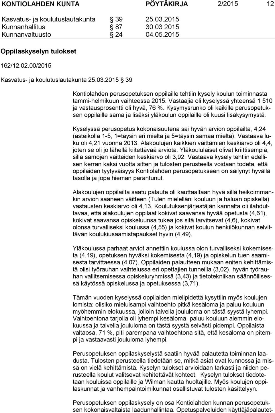 Vastaajia oli kyselyssä yhteensä 1 510 ja vastausprosentti oli hyvä, 76 %. Kysymysrunko oli kaikille pe rus ope tuksen oppilaille sama ja lisäksi yläkoulun oppilaille oli kuusi lisäkysymystä.