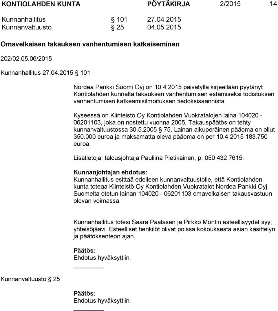 Kyseessä on Kiinteistö Oy Kontiolahden Vuokratalojen laina 104020-06201103, joka on nostettu vuonna 2005. Takauspäätös on tehty kunnanvaltuustossa 30.5.2005 75.