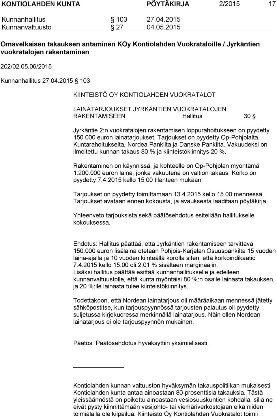 2015 103 KIINTEISTÖ OY KONTIOLAHDEN VUOKRATALOT LAINATARJOUKSET JYRKÄNTIEN VUOKRATALOJEN RAKENTAMISEEN Hallitus 30 Jyrkäntie 2:n vuokratalojen rakentamisen loppurahoitukseen on pyydetty 150 000 euron