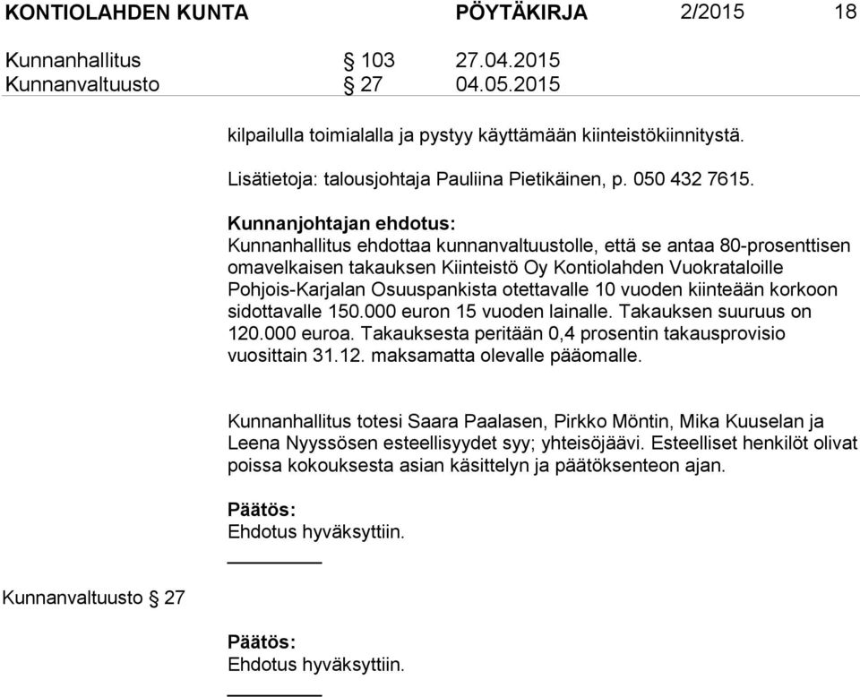 Kunnanjohtajan ehdotus: Kunnanhallitus ehdottaa kunnanvaltuustolle, että se antaa 80-prosenttisen omavelkaisen takauksen Kiinteistö Oy Kontiolahden Vuokrataloille Pohjois-Karjalan Osuuspankista