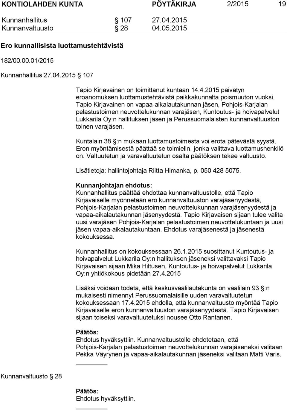 Tapio Kirjavainen on vapaa-aikalautakunnan jäsen, Pohjois-Karjalan pelastustoimen neuvottelukunnan varajäsen, Kuntoutus- ja hoivapalvelut Lukkarila Oy:n hallituksen jäsen ja Perussuomalaisten