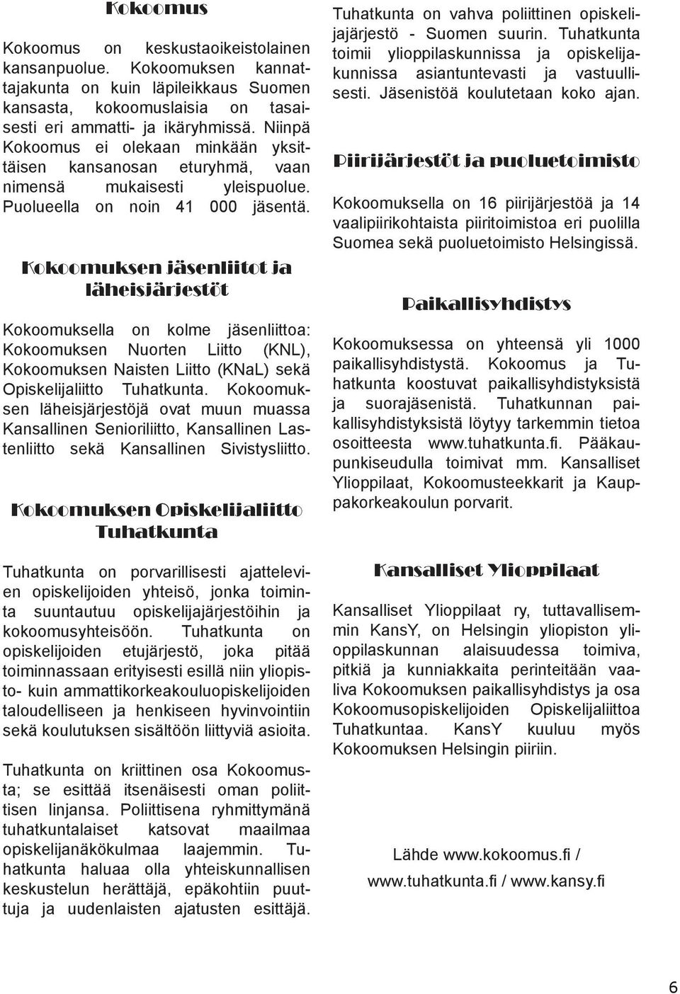 Kokoomuksen jäsenliitot ja läheisjärjestöt Kokoomuksella on kolme jäsenliittoa: Kokoomuksen Nuorten Liitto (KNL), Kokoomuksen Naisten Liitto (KNaL) sekä Opiskelijaliitto Tuhatkunta.