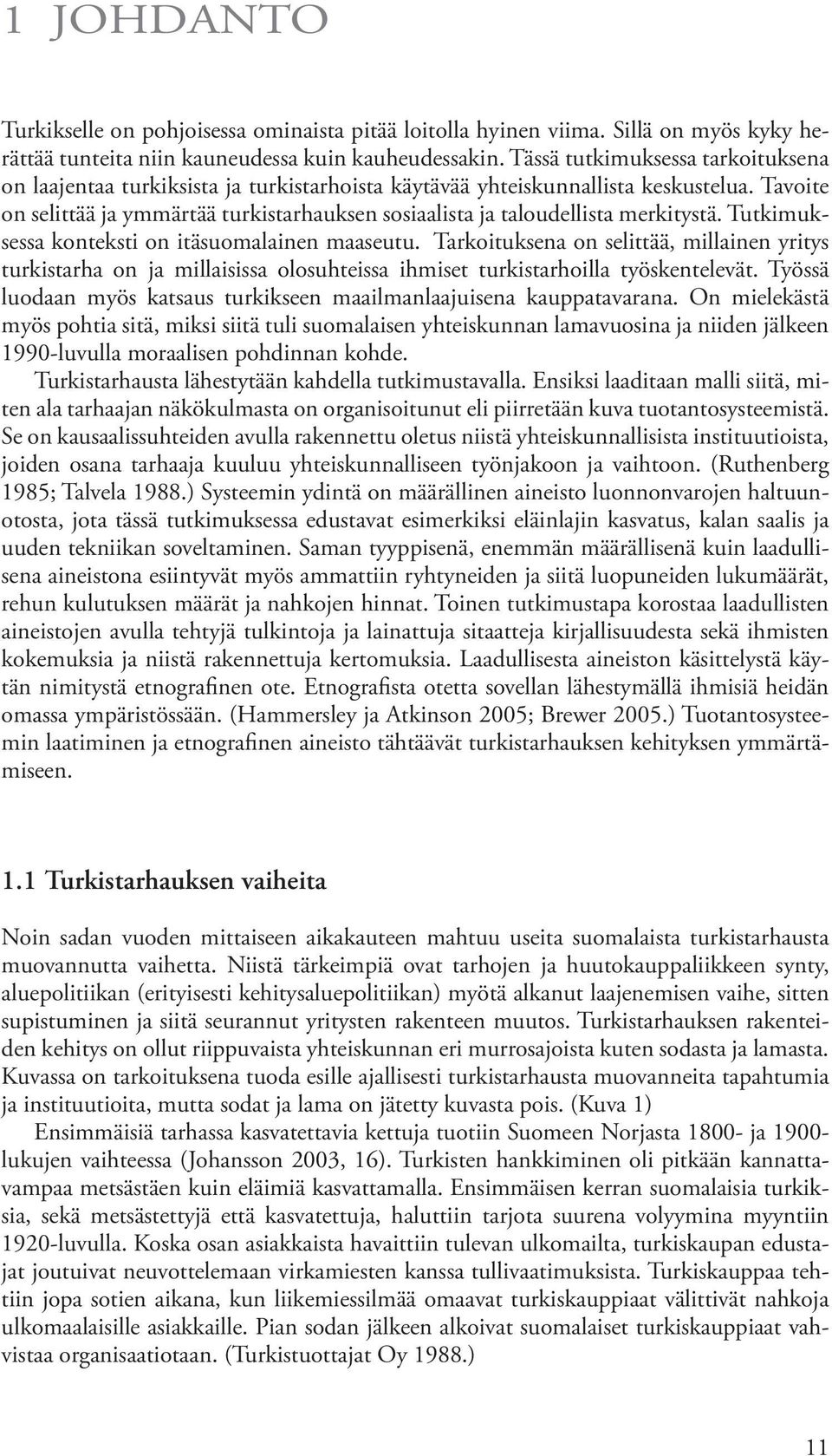 Tavoite on selittää ja ymmärtää turkistarhauksen sosiaalista ja taloudellista merkitystä. Tutkimuksessa konteksti on itäsuomalainen maaseutu.