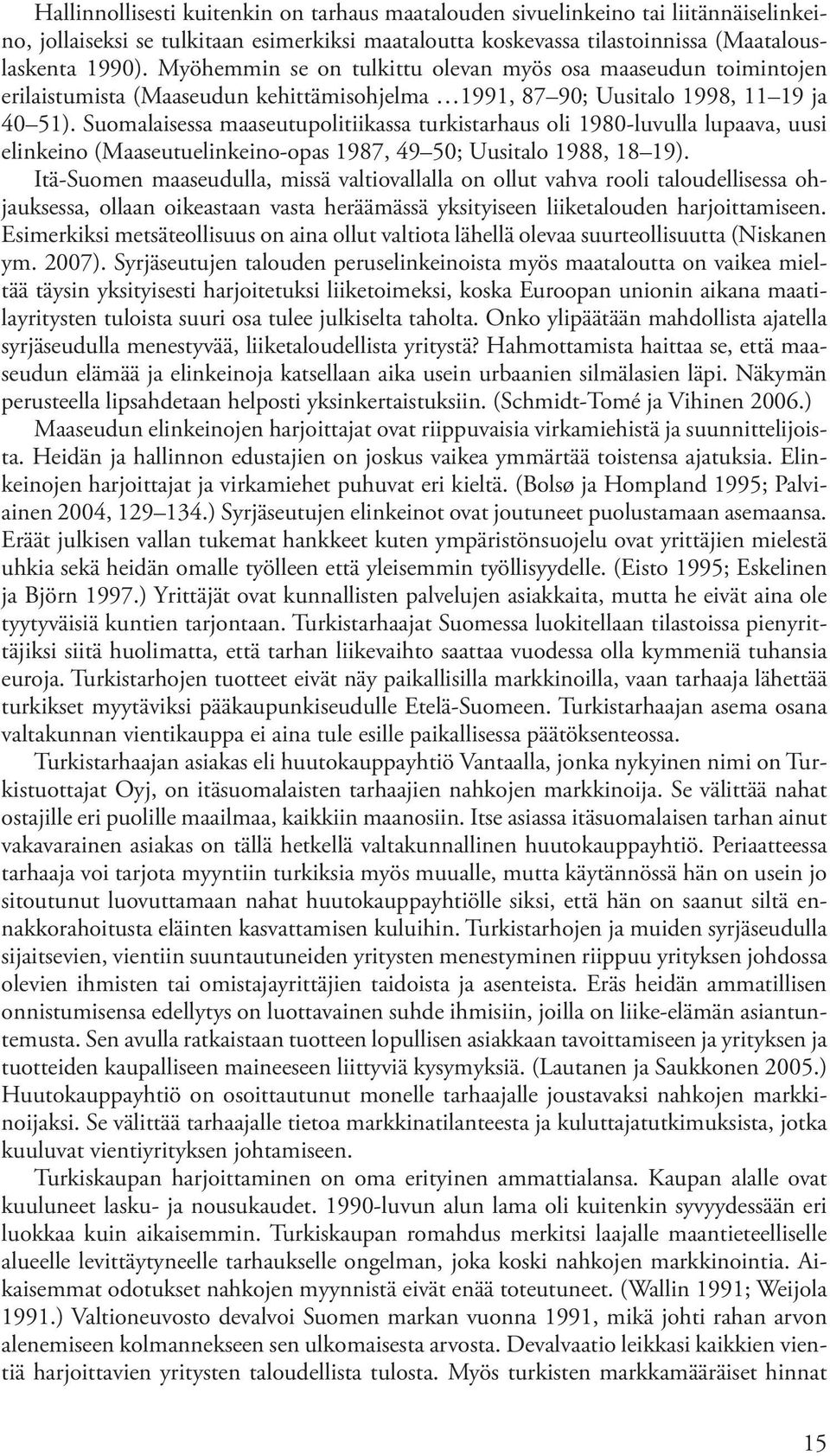 Suomalaisessa maaseutupolitiikassa turkistarhaus oli 1980-luvulla lupaava, uusi elinkeino (Maaseutuelinkeino-opas 1987, 49 50; Uusitalo 1988, 18 19).