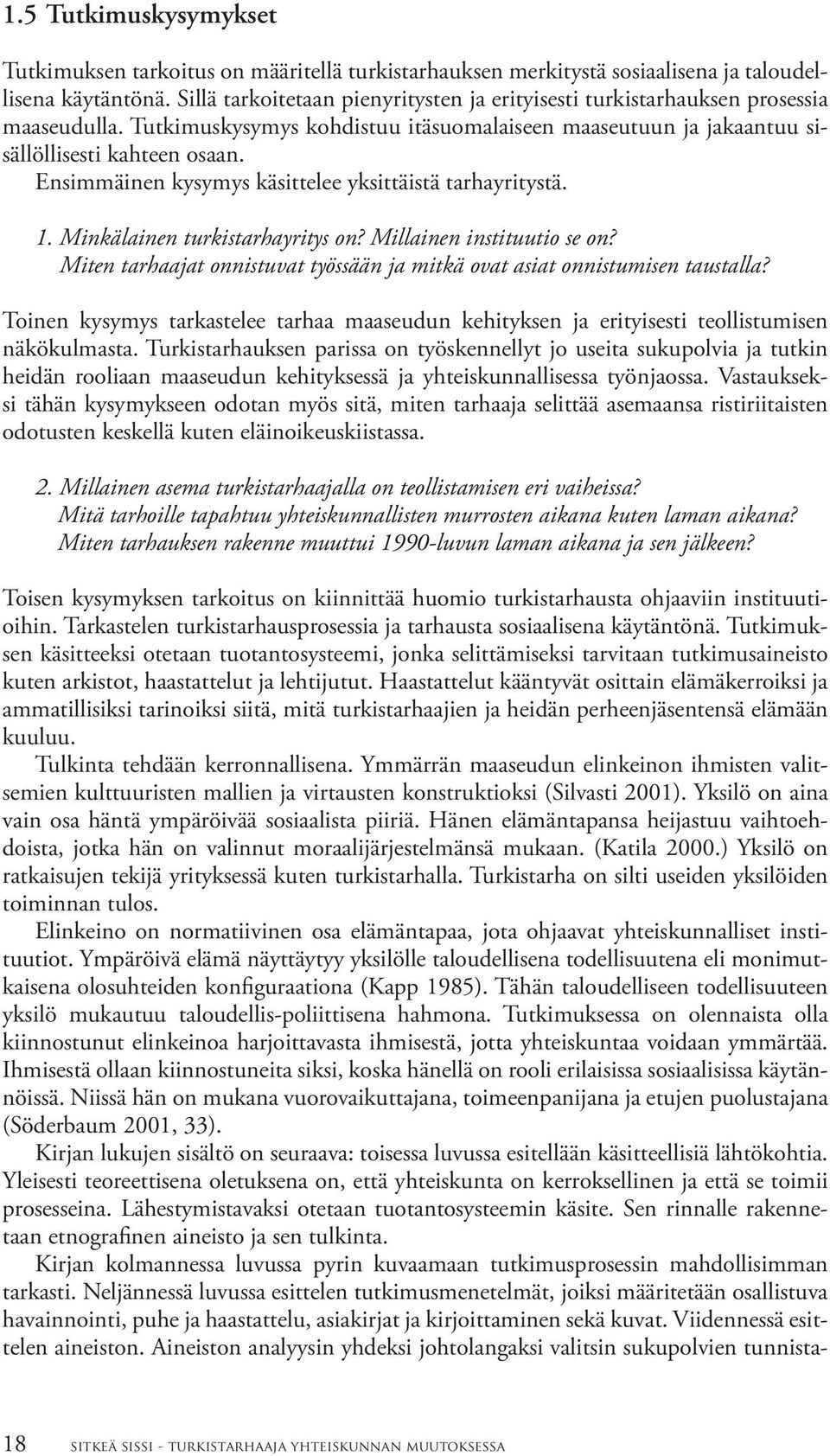 Ensimmäinen kysymys käsittelee yksittäistä tarhayritystä. 1. Minkälainen turkistarhayritys on? Millainen instituutio se on?