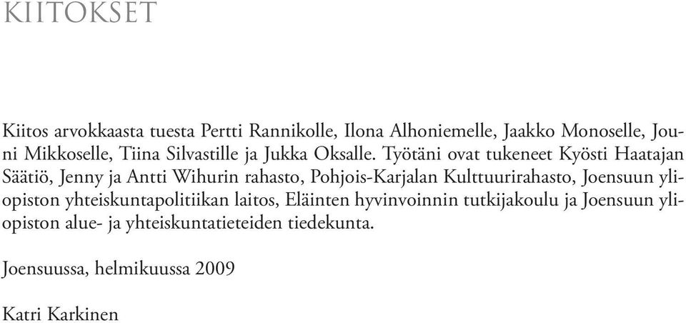 Työtäni ovat tukeneet Kyösti Haatajan Säätiö, Jenny ja Antti Wihurin rahasto, Pohjois-Karjalan Kulttuurirahasto, Joensuun