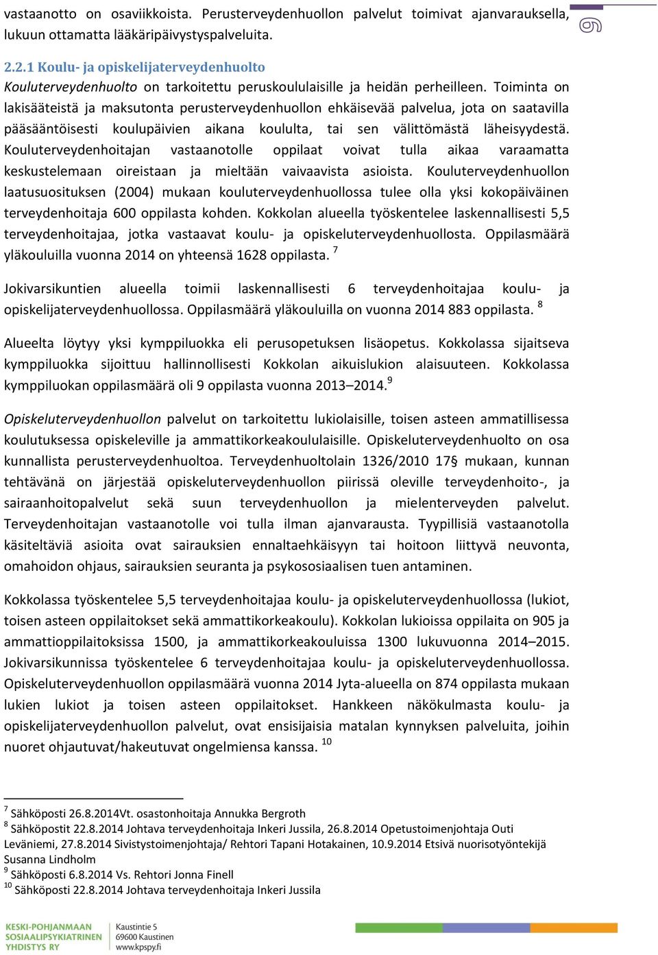 Toiminta on lakisääteistä ja maksutonta perusterveydenhuollon ehkäisevää palvelua, jota on saatavilla pääsääntöisesti koulupäivien aikana koululta, tai sen välittömästä läheisyydestä.