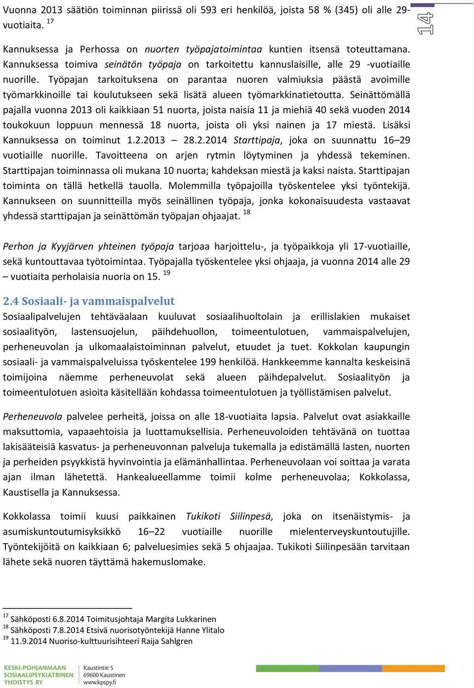 Työpajan tarkoituksena on parantaa nuoren valmiuksia päästä avoimille työmarkkinoille tai koulutukseen sekä lisätä alueen työmarkkinatietoutta.