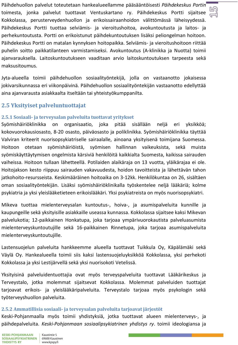 Päihdekeskus Portti tuottaa selviämis- ja vieroitushoitoa, avokuntoutusta ja laitos- ja perhekuntoutusta. Portti on erikoistunut päihdekuntoutuksen lisäksi peliongelman hoitoon.