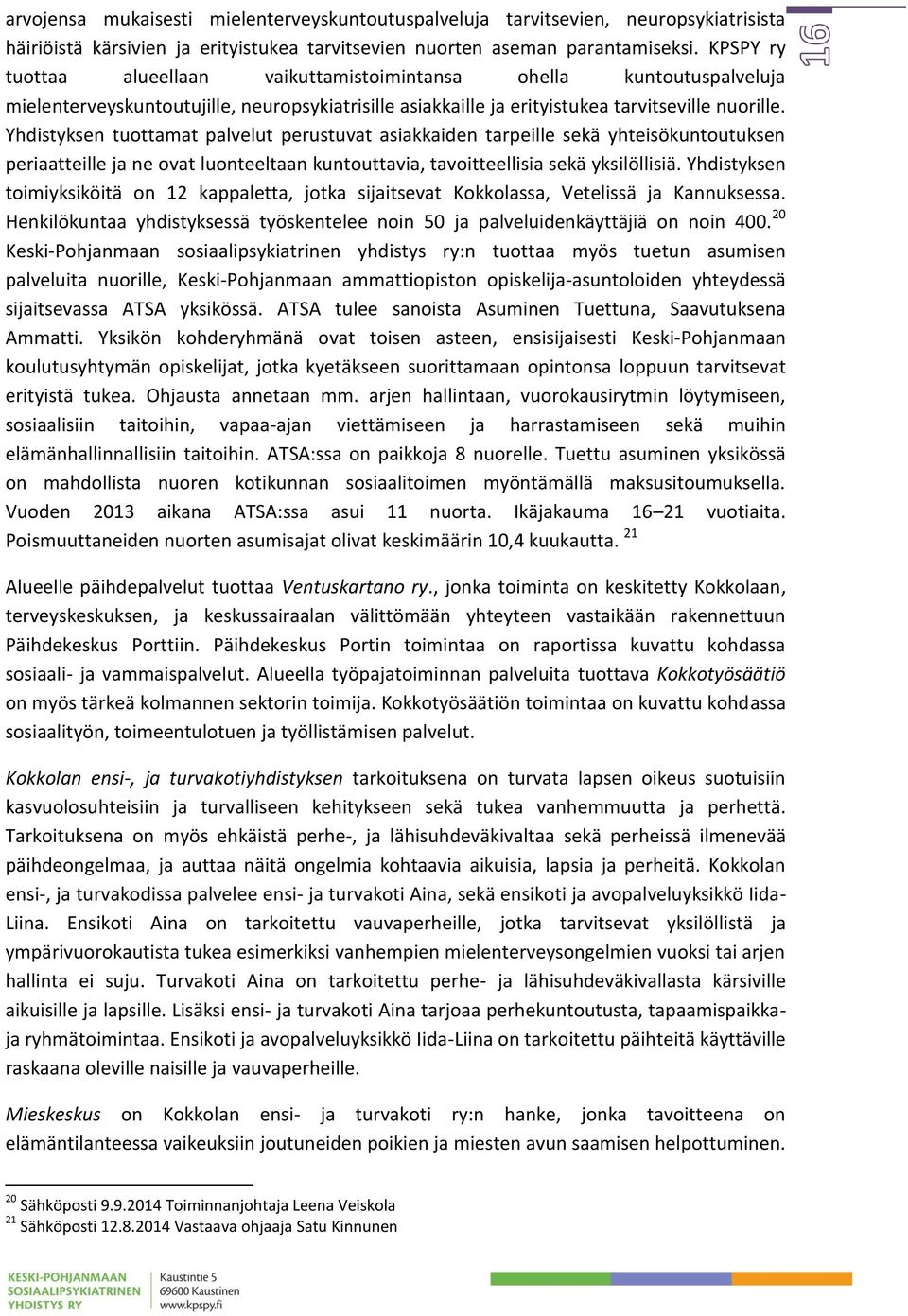 Yhdistyksen tuottamat palvelut perustuvat asiakkaiden tarpeille sekä yhteisökuntoutuksen periaatteille ja ne ovat luonteeltaan kuntouttavia, tavoitteellisia sekä yksilöllisiä.