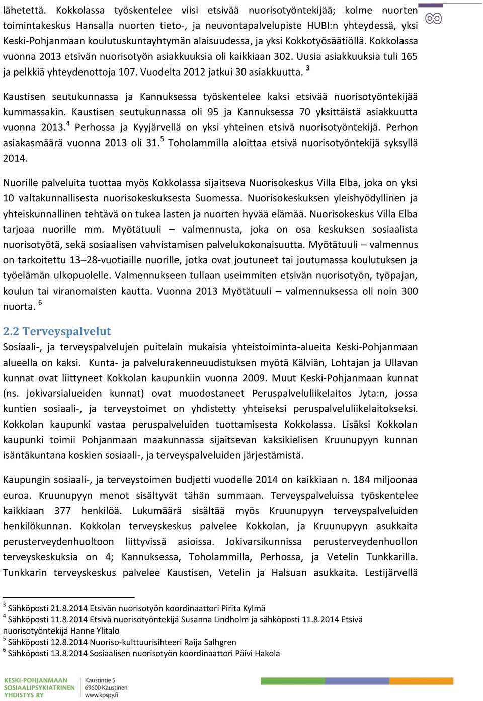 alaisuudessa, ja yksi Kokkotyösäätiöllä. Kokkolassa vuonna 2013 etsivän nuorisotyön asiakkuuksia oli kaikkiaan 302. Uusia asiakkuuksia tuli 165 ja pelkkiä yhteydenottoja 107.