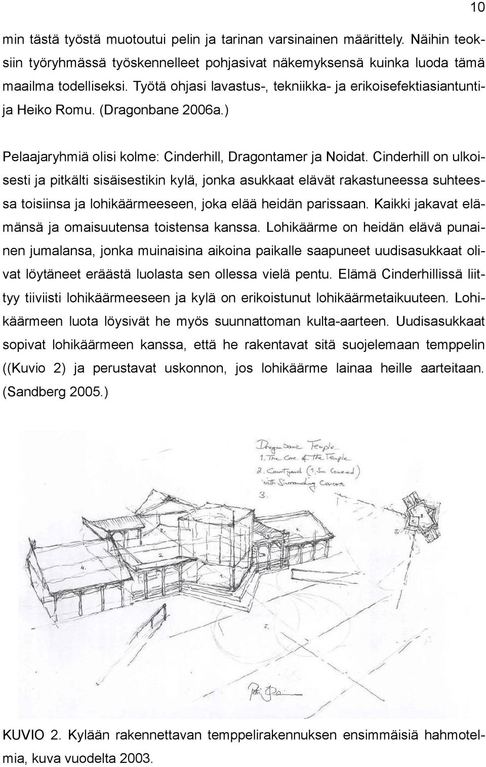 Cinderhill on ulkoisesti ja pitkälti sisäisestikin kylä, jonka asukkaat elävät rakastuneessa suhteessa toisiinsa ja lohikäärmeeseen, joka elää heidän parissaan.