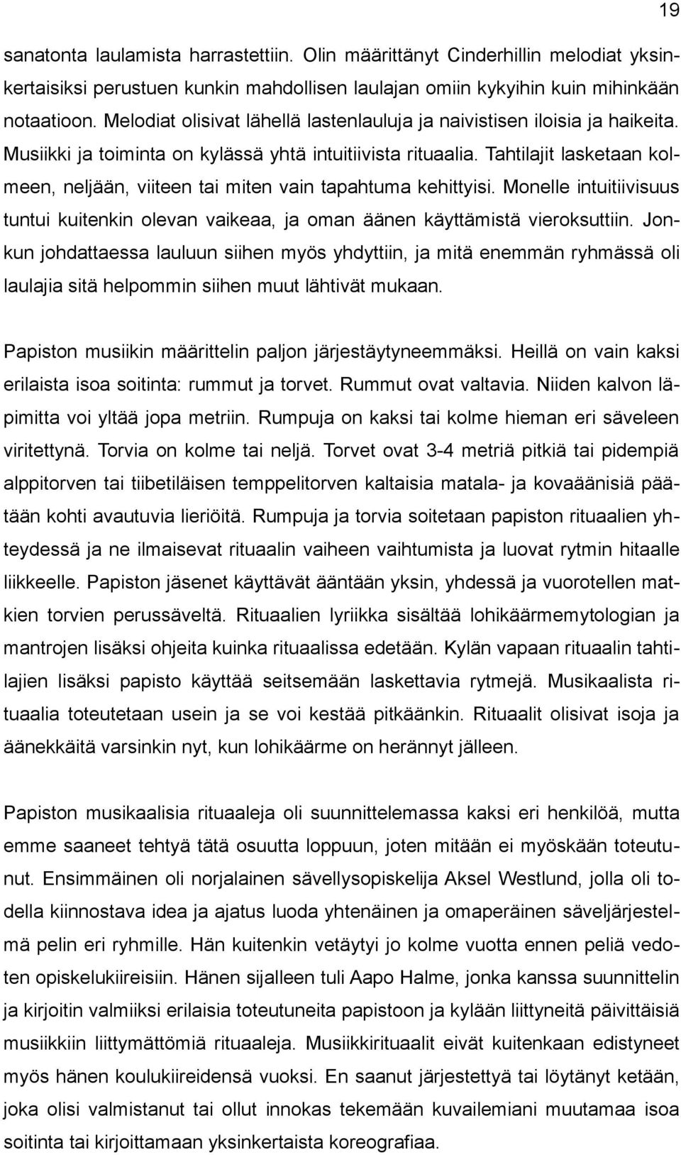 Tahtilajit lasketaan kolmeen, neljään, viiteen tai miten vain tapahtuma kehittyisi. Monelle intuitiivisuus tuntui kuitenkin olevan vaikeaa, ja oman äänen käyttämistä vieroksuttiin.