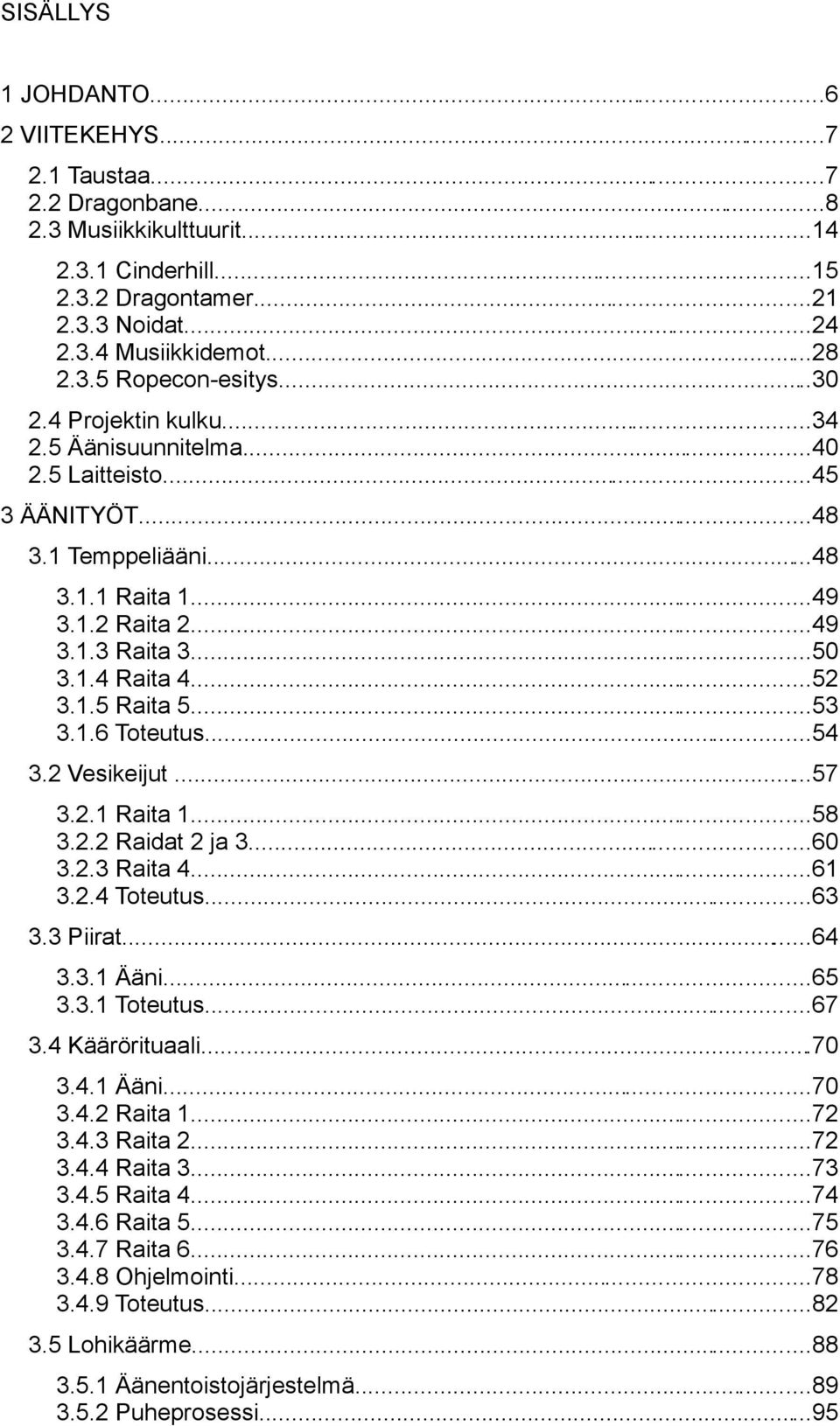 ..53 3.1.6 Toteutus...54 3.2 Vesikeijut...57 3.2.1 Raita 1...58 3.2.2 Raidat 2 ja 3...60 3.2.3 Raita 4...61 3.2.4 Toteutus...63 3.3 Piirat...64 3.3.1 Ääni...65 3.3.1 Toteutus...67 3.4 Käärörituaali.