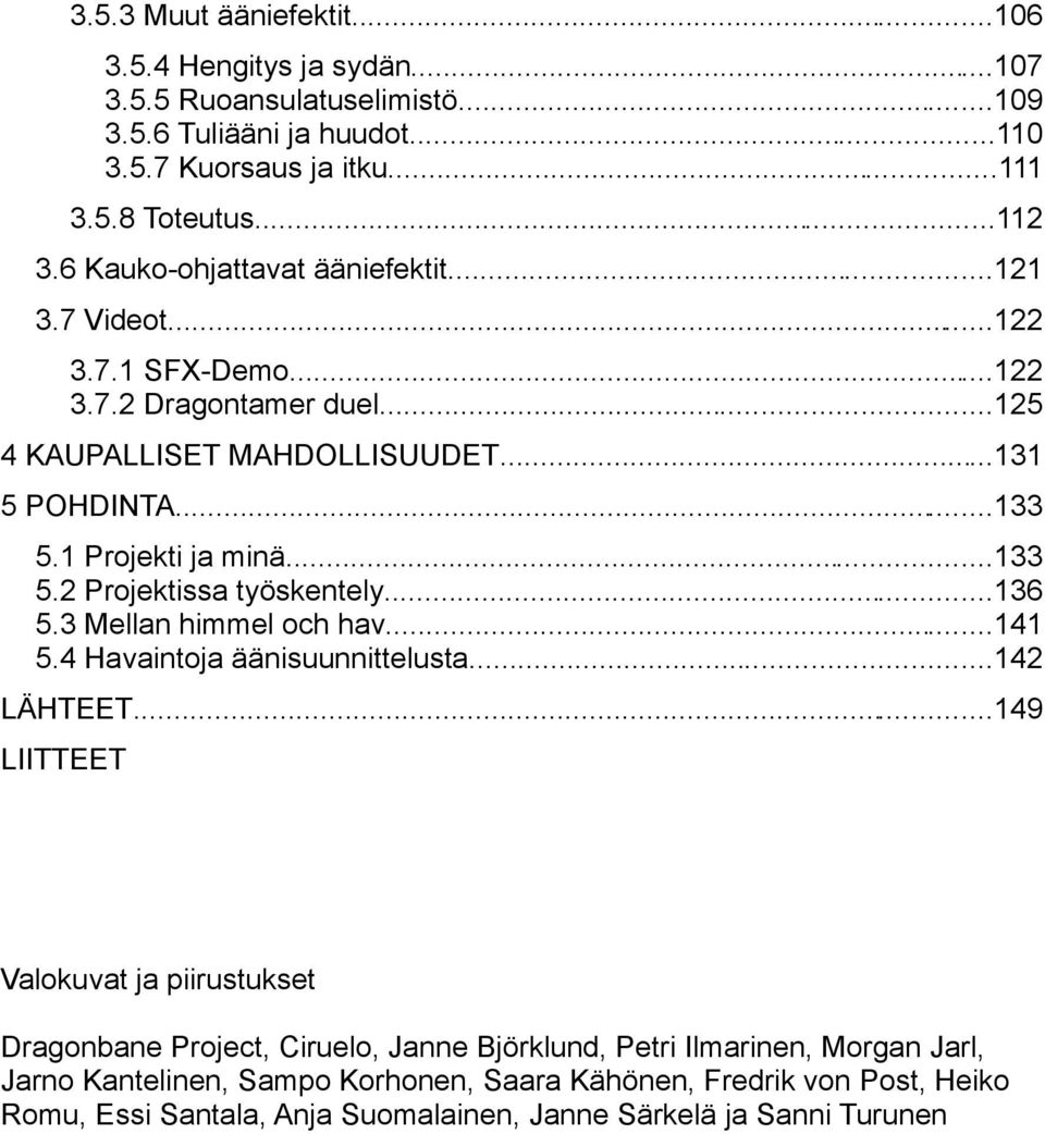 1 Projekti ja minä...133 5.2 Projektissa työskentely...136 5.3 Mellan himmel och hav...141 5.4 Havaintoja äänisuunnittelusta...142 LÄHTEET.