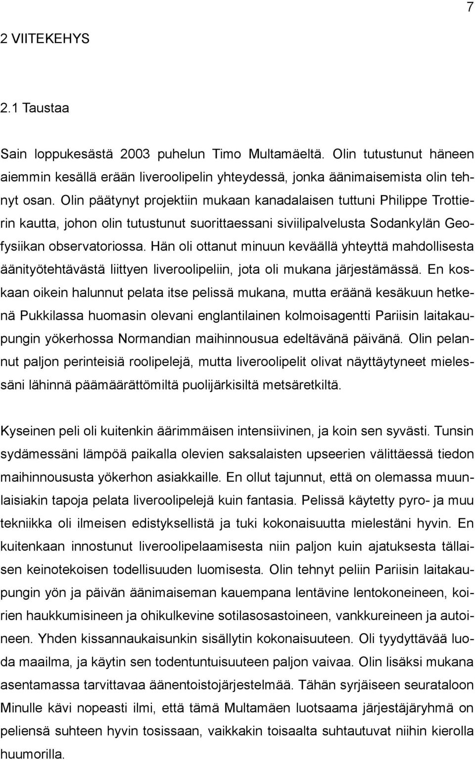 Hän oli ottanut minuun keväällä yhteyttä mahdollisesta äänityötehtävästä liittyen liveroolipeliin, jota oli mukana järjestämässä.