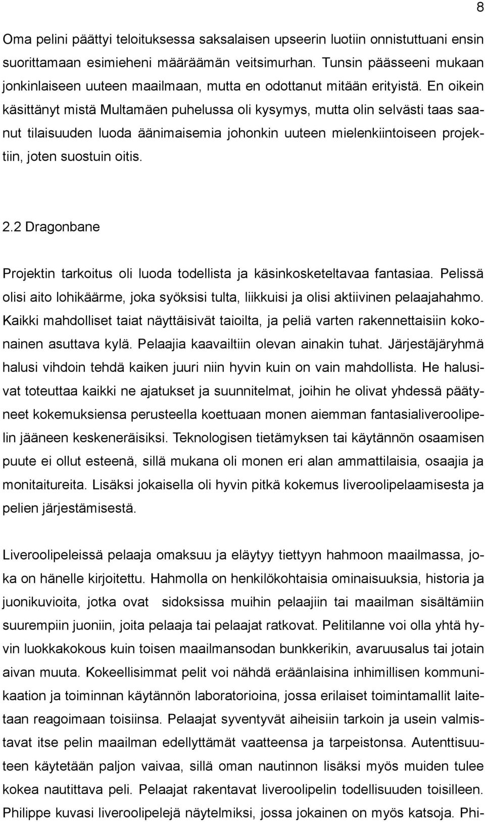 En oikein käsittänyt mistä Multamäen puhelussa oli kysymys, mutta olin selvästi taas saanut tilaisuuden luoda äänimaisemia johonkin uuteen mielenkiintoiseen projektiin, joten suostuin oitis. 2.