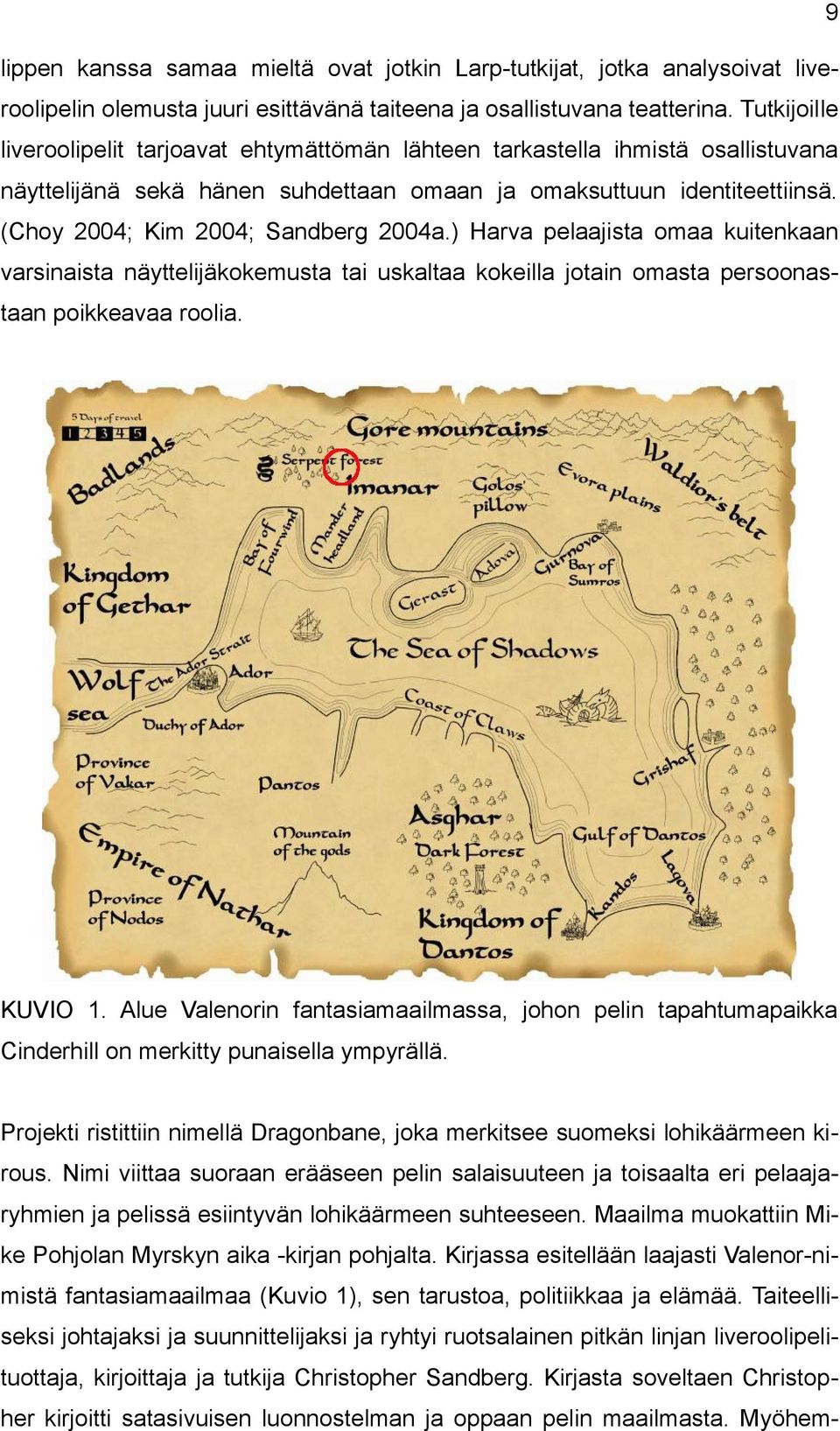 (Choy 2004; Kim 2004; Sandberg 2004a.) Harva pelaajista omaa kuitenkaan varsinaista näyttelijäkokemusta tai uskaltaa kokeilla jotain omasta persoonastaan poikkeavaa roolia. KUVIO 1.