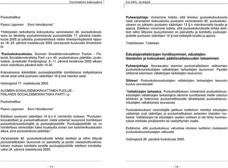 päivinä maaliskuuta 2005 seuraavasti kuuluvalla ilmoituksella: Puoluekokouskutsu. Suomen Sosialidemokraattinen Puolue - Finlands Socialdemokratiska Parti r.p:n 40.