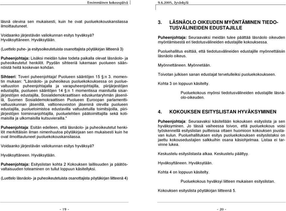 Pyydän sihteeriä lukemaan puolueen säännöistä heitä koskevan kohdan. Sihteeri: Toveri puheenjohtaja! Puolueen sääntöjen 15 :n 3.