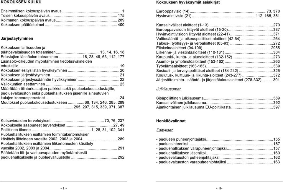 ..18, 28, 49, 63, 112, 177 Läsnäolo-oikeuden myöntäminen tiedotusvälineiden edustajille... 19 Kokouksen esityslistan hyväksyminen... 20 Kokouksen järjestäytyminen.