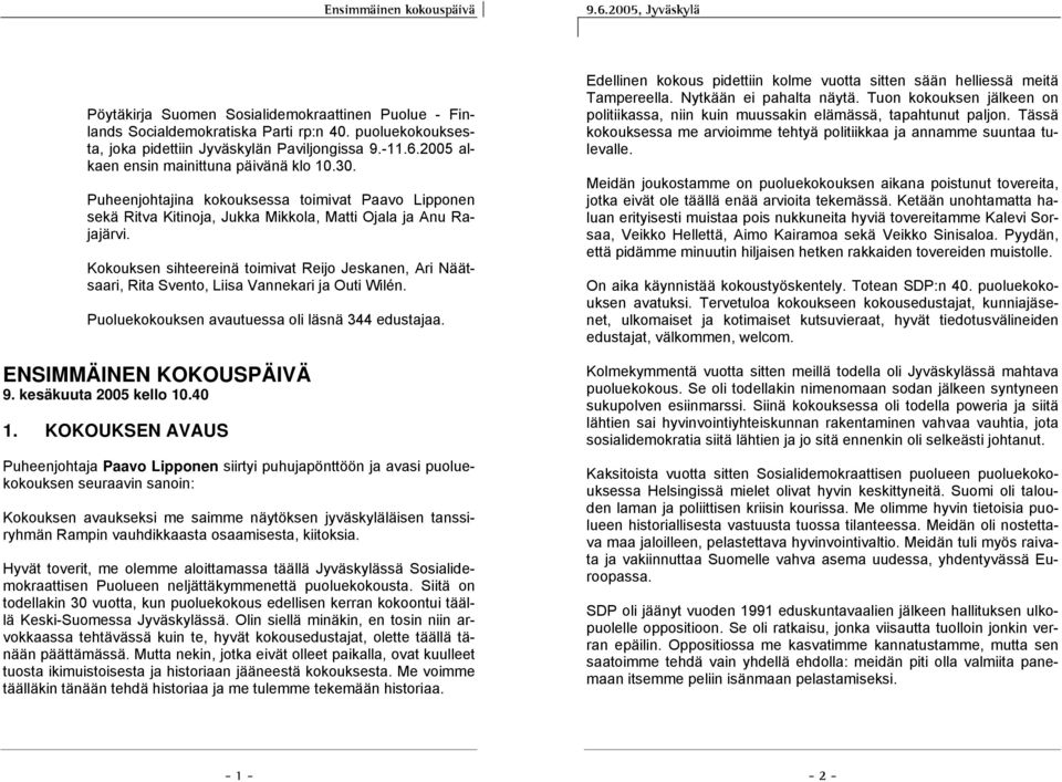 Kokouksen sihteereinä toimivat Reijo Jeskanen, Ari Näätsaari, Rita Svento, Liisa Vannekari ja Outi Wilén. Puoluekokouksen avautuessa oli läsnä 344 edustajaa. ENSIMMÄINEN KOKOUSPÄIVÄ 9.